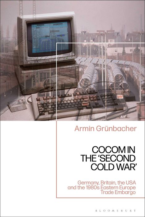 Armin Grünbacher: COCOM IN THE 'SECOND COLD WAR'. Hinten ein Computer und Eisenbahnwaggons.
