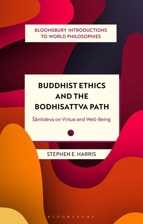 Stephen Harris: Buddhist Ethics and the Bodhisattva Path: Santideva on Virtue and Well-Being, Buch