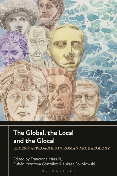 „The Global, the Local and the Glocal: Recent Approaches in Roman Archaeology“; Porträts von römischen Statuen im Hintergrund.