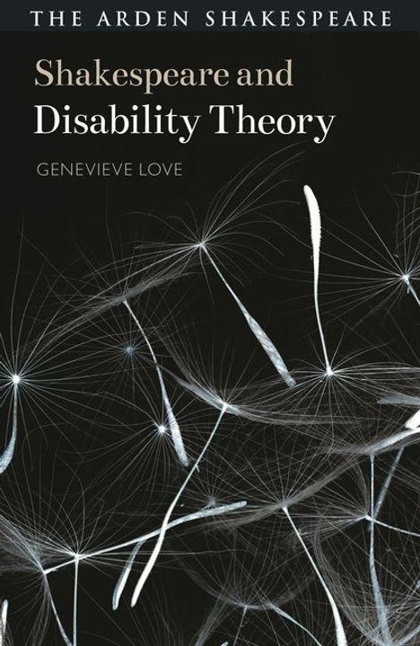 "Shakespeare and Disability Theory," darunter "GENEVIEVE LOVE." Darstellung von schwebenden Pusteblumen auf dunklem Hintergrund.