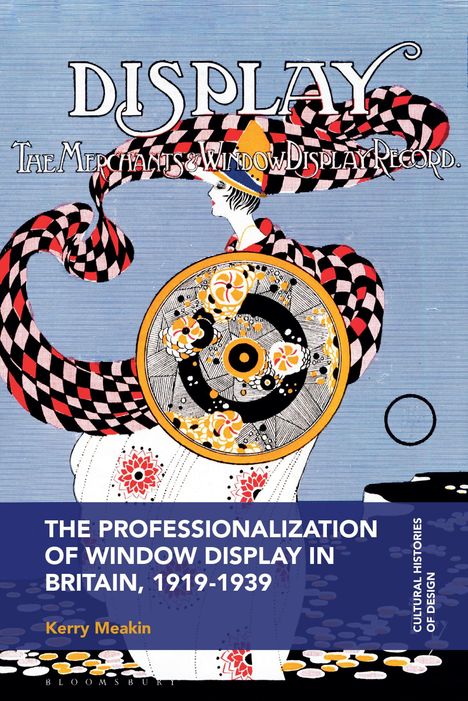 "DISPLAY. The Merchants & Window Display Record. THE PROFESSIONALIZATION OF WINDOW DISPLAY IN BRITAIN, 1919-1939. Kerry Meakin." Eine stilisierte Illustration einer Frau mit gemustertem Hut.