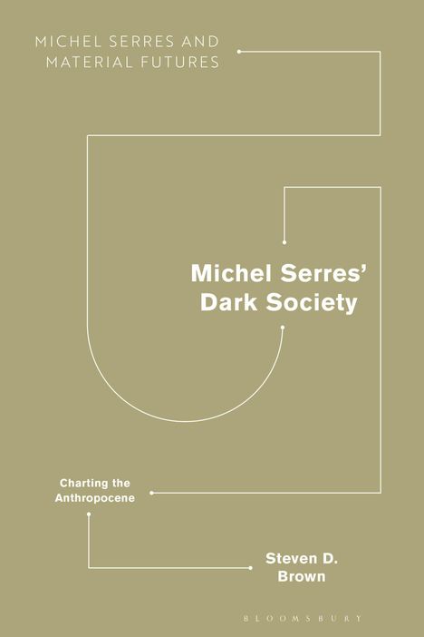 Titel: "Michel Serres’ Dark Society". Autor: Steven D. Brown. Serie: "Michel Serres and Material Futures". Subtitel: "Charting the Anthropocene". Hintergrund: Olivgrün mit abstrakten Linien.