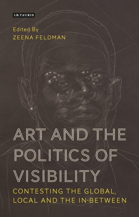 Art and the Politics of Visibility: Contesting the Global, Local and the In-Between, Buch