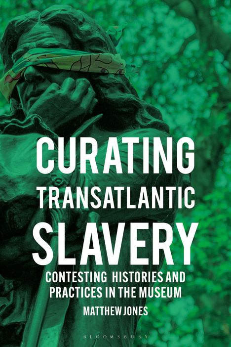 "Curating Transatlantic Slavery: Contesting Histories and Practices in the Museum" von Matthew Jones. Statue mit Augenbinde.