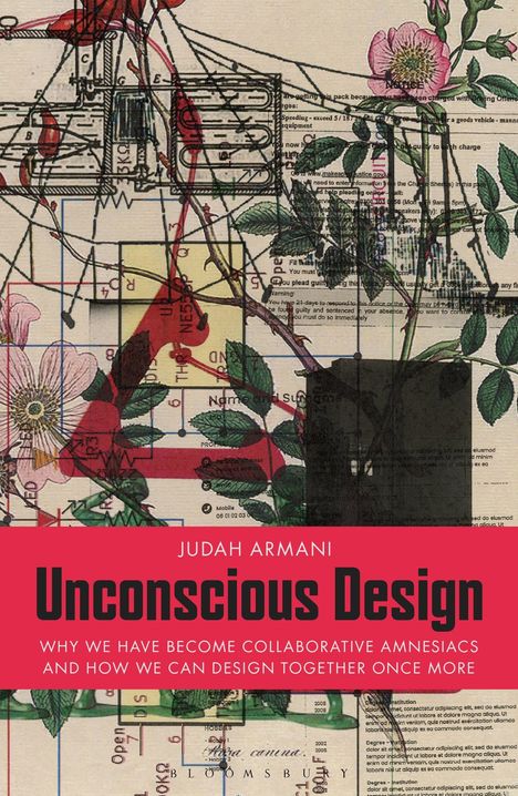Titel: "Unconscious Design". Autor: "Judah Armani". Thema: Gestaltung durch Zusammenarbeit erneut entdecken. Hintergrund: Blumen, technische Zeichnungen.