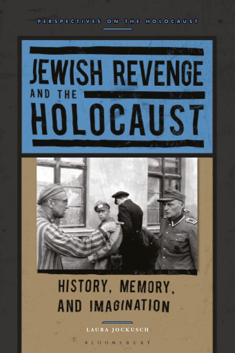 "Jewish Revenge and the Holocaust: History, Memory, and Imagination" von Laura Jockusch. Historisches Foto darunter.
