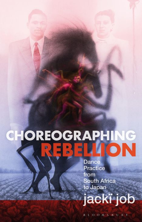 "CHOREOGRAPHING REBELLION: Dance Practice from South Africa to Japan. Jackï Job." Zwei unscharfe Figuren, Tänzer in Bewegung.
