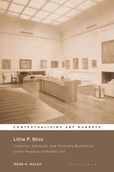Lillie P. Bliss. Collector, Advocate, and Visionary Benefactor of the Museum of Modern Art. Irene M. Walsh. Historischer Raum.