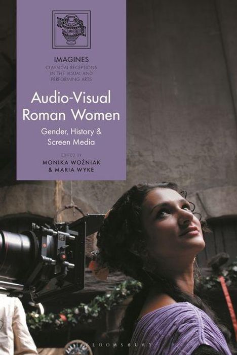 Text: "Audio-Visual Roman Women: Gender, History & Screen Media. Edited by Monika Woźniak & Maria Wyke."  
Junge Frau bei Filmaufnahme.