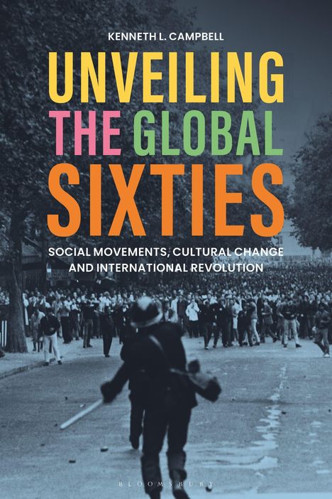 Text: "KENNETH L. CAMPBELL UNVEILING THE GLOBAL SIXTIES: SOCIAL MOVEMENTS, CULTURAL CHANGE AND INTERNATIONAL REVOLUTION."  
Bild: Ein Polizist und viele Demonstranten auf einer Straße.