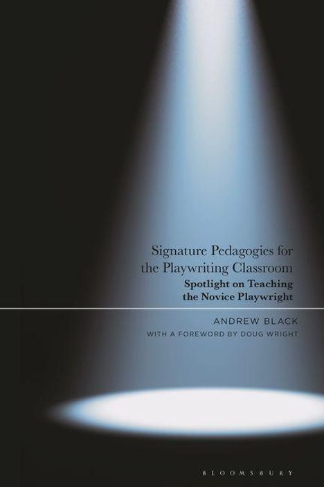 „Signature Pedagogies for the Playwriting Classroom“, im Scheinwerferlicht; Fokus auf den neuen Dramatiker, von Andrew Black.