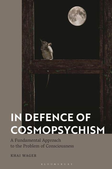 IN DEFENCE OF COSMOPSYCHISM. A Fundamental Approach to the Problem of Consciousness. KHIA WAGER. Ein Nagetier sitzt im Fenster, Mond am Himmel.