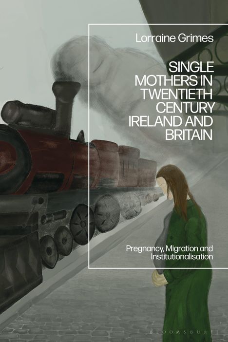 Lorraine Grimes: Single Mothers in Twentieth Century Ireland and Britain, Buch