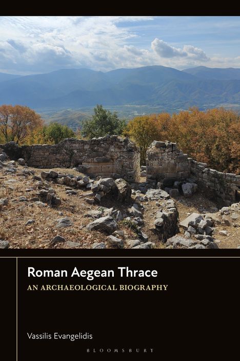 **Text im Bild:** Roman Aegean Thrace: An Archaeological Biography. Vassilis Evangelidis. **Beschreibung:** Alte Steinruinen vor einer Bergkulisse.