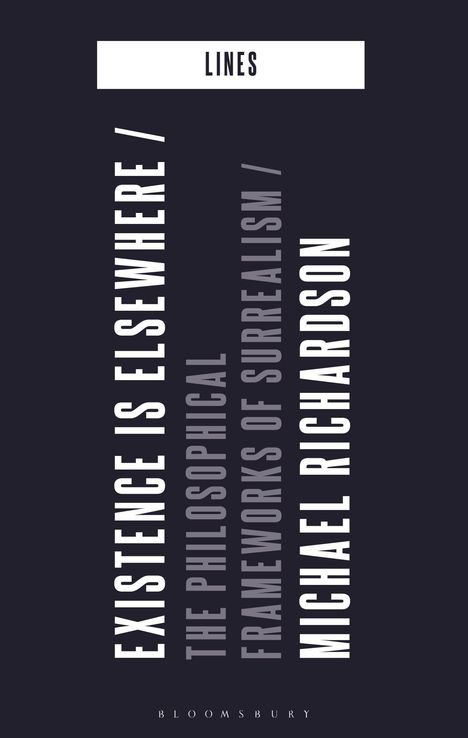 "Existence is Elsewhere / The Philosophical Frameworks of Surrealism / Michael Richardson." Dunkles Design, vertikaler Text.