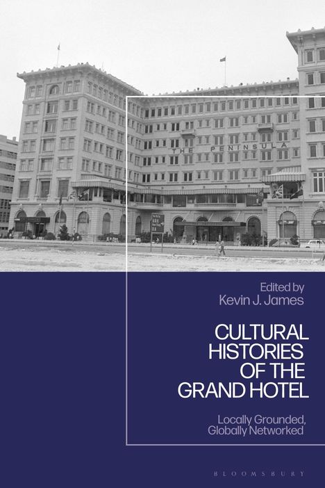 Text: "Edited by Kevin J. James - CULTURAL HISTORIES OF THE GRAND HOTEL - Locally Grounded, Globally Networked."   
Historisches Gebäude im Hintergrund.