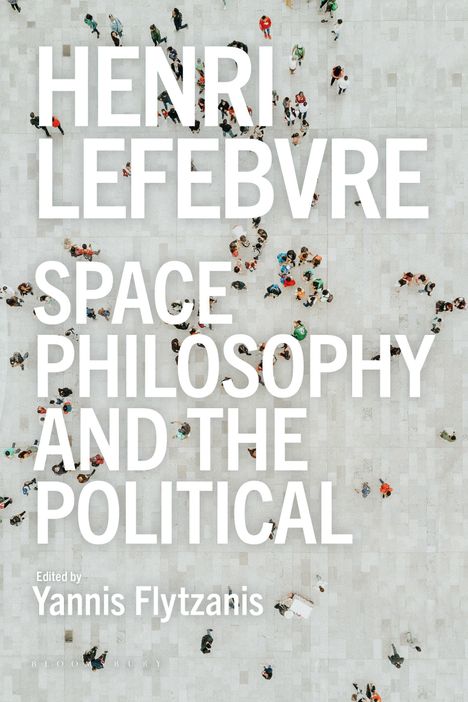 „Henri Lefebvre, Space, Philosophy and the Political. Edited by Yannis Flytzanis.“ Menschen auf grauem Platz aus der Vogelperspektive.