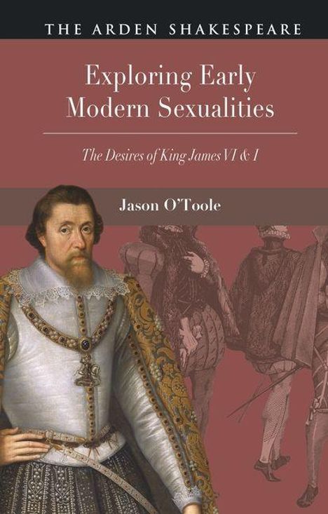 Exploring Early Modern Sexualities. The Desires of King James VI & I. Jason O’Toole. Illustration von König James in Rüstung.