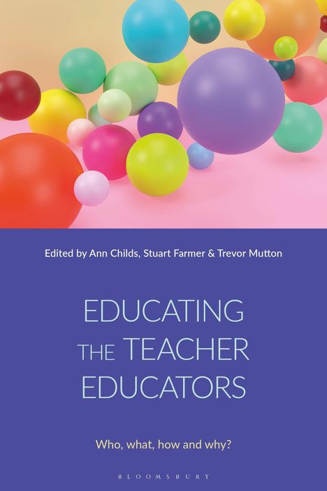 "EDUCATING THE TEACHER EDUCATORS. Who, what, how and why?", bearbeitet von Childs, Farmer & Mutton. Illustration mit bunten Kugeln.