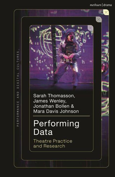 Sarah Thomasson, James Wenley, Jonathan Bollen & Mara Davis Johnson. Performing Data: Theatre Practice and Research.