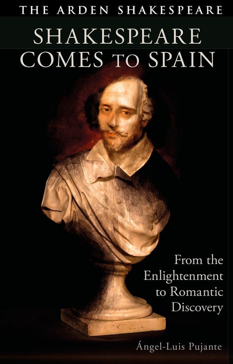 "SHAPEARE COMES TO SPAIN. From the Enlightenment to Romantic Discovery. Ángel-Luis Pujante." Büste Shakespeares auf dunklem Hintergrund.