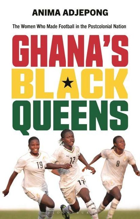 Text: Anima Adjepong, "Ghana's Black Queens," darunter drei jubelnde Fußballspielerinnen in weißen Trikots.
