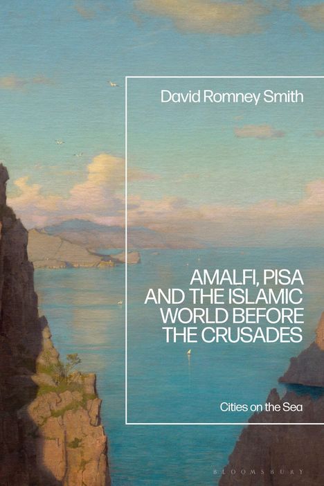 Titel: "Amalfi, Pisa and the Islamic World Before the Crusades" von David Romney Smith. Ein Gemälde mit Küste und Meer.