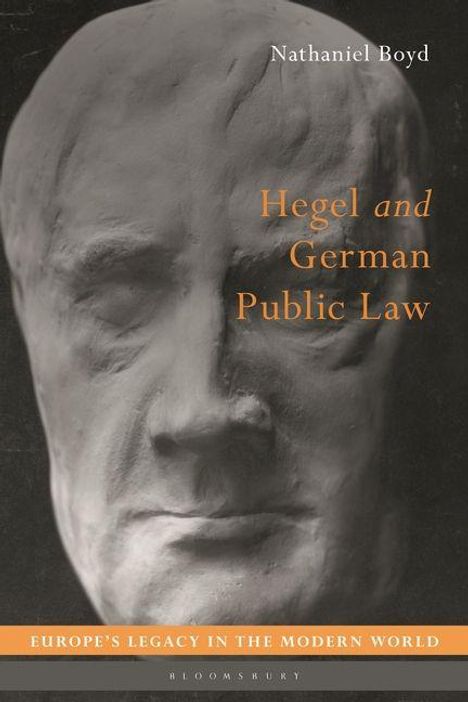 Titel: "Hegel and German Public Law" von Nathaniel Boyd. Untertitel: "Europe’s Legacy in the Modern World". Büste im Hintergrund.