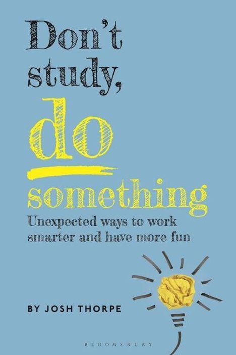 „Don’t study, do something. Unexpected ways to work smarter and have more fun. By Josh Thorpe.“ Illustration mit Glühbirne.
