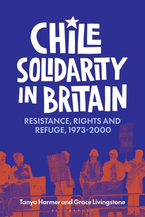 "CHILE SOLIDARITY IN BRITAIN. RESISTANCE, RIGHTS AND REFUGE, 1973-2000. Tanya Harmer and Grace Livingstone."  
Demonstranten halten Schilder.