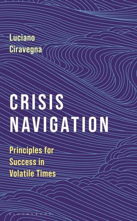 Der Titel ist "CRISIS NAVIGATION". Der Autor ist Luciano Ciravegna. Darunter: "Principles for Success in Volatile Times". Wellenlinien bilden den Hintergrund.