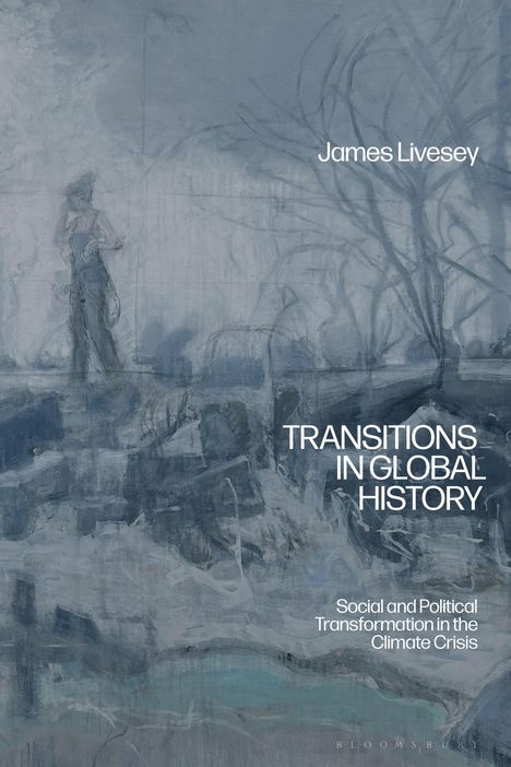 "Transitions in Global History: Social and Political Transformation in the Climate Crisis" von James Livesey. Ein düsteres Gemälde.