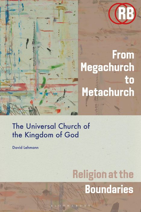 "From Megachurch to Metachurch. The Universal Church of the Kingdom of God. David Lehmann. Religion at the Boundaries." 

Abstrakte Illustration links, R-B-Logo oben.