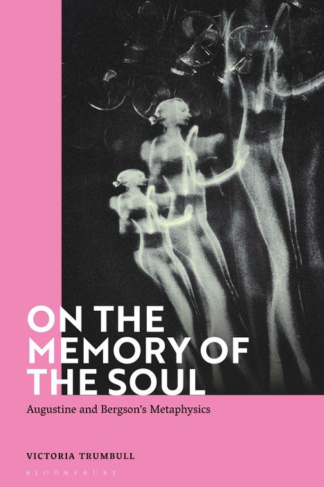„On the Memory of the Soul: Augustine and Bergson’s Metaphysics“ von Victoria Trumbull, Bloomsbury. Geisterhafte Tänzer.