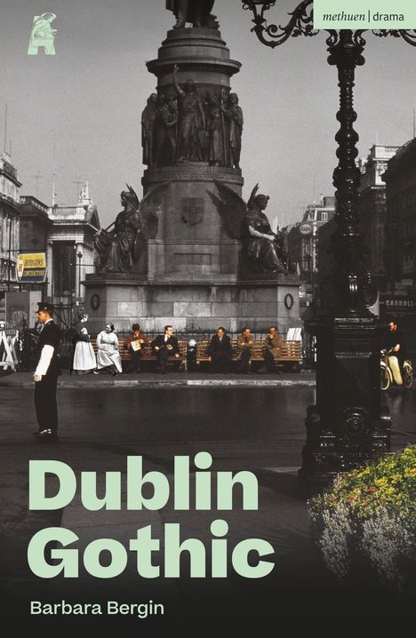Text: "Dublin Gothic", "Barbara Bergin", "methuen | drama". Historische Szene mit Statue und Menschen auf Bänken.