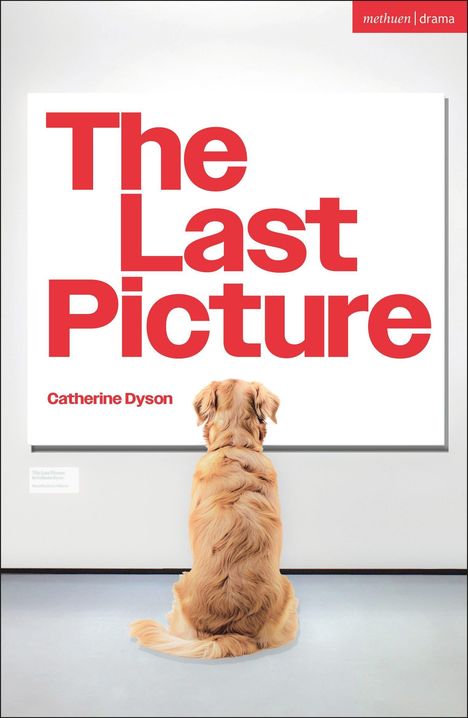 Text: "The Last Picture", "Catherine Dyson", "methuen drama". Ein Hund betrachtet ein großes, weißes Bild mit rotem Text.