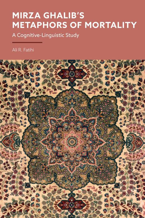 Der Text lautet: "Mirza Ghalib's Metaphors of Mortality: A Cognitive-Linguistic Study, Ali R. Fatihi." Darunter ein reich verziertes Teppichmuster.