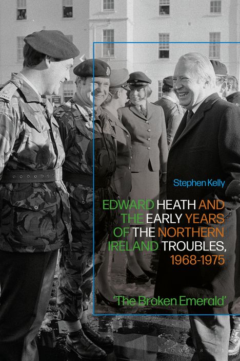 Text: "Edward Heath and the Early Years of the Northern Ireland Troubles, 1968-1975" von Stephen Kelly. Schwarz-weißes Foto, Männer in Anzügen und Uniformen, Gespräch vertieft.