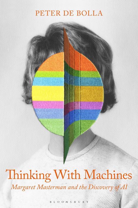 "PETER DE BOLLA, Thinking With Machines, Margaret Masterman and the Discovery of AI. 
Ein schwarz-weiß Foto mit bunter Grafik."