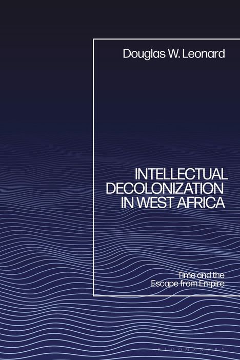 „INTELLECTUAL DECOLONIZATION IN WEST AFRICA“ von Douglas W. Leonard. Wellige Linien auf dunkelblauem Hintergrund.