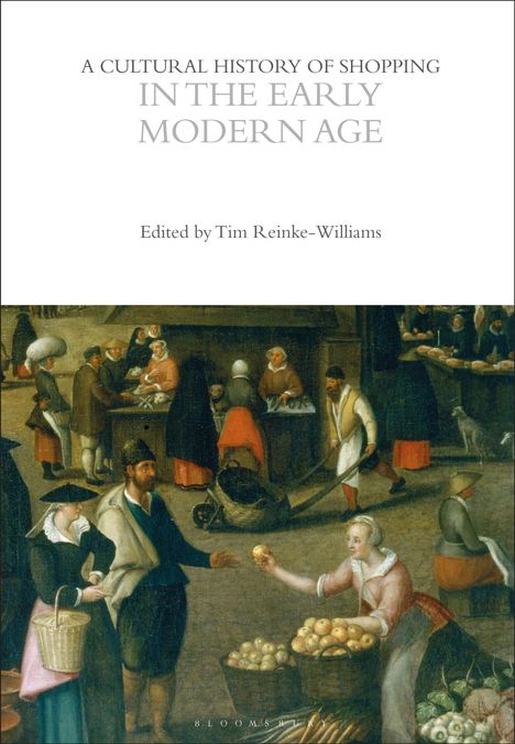 Oben steht: "A Cultural History of Shopping in the Early Modern Age, edited by Tim Reinke-Williams." Unten Marktszene.