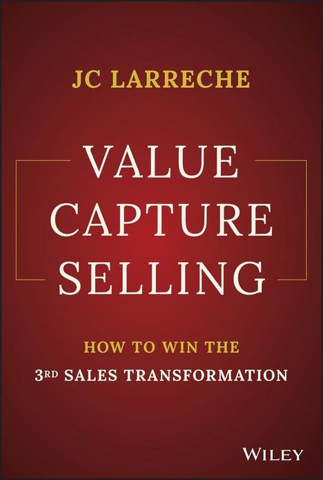 J Larreche: Value Creation Selling: Corporate Strategy, Sales Effectiveness &amp; Customer Satisfaction for Value Cr eation within your Company, Buch