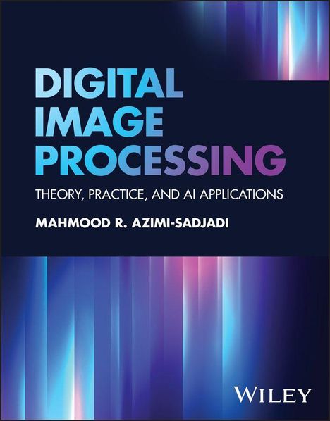 DIGITAL IMAGE PROCESSING: THEORIE, PRAXIS UND KI-ANWENDUNGEN. Mahmood R. Azimi-Sadjadi. Abstrakte Farbbalken im Hintergrund.