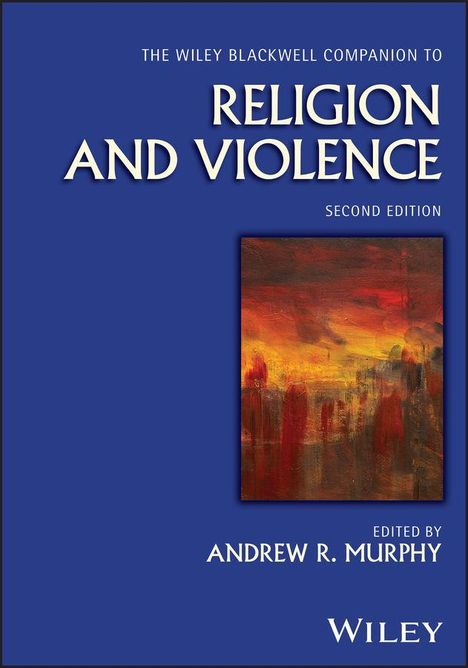 Titel: The Wiley Blackwell Companion to Religion and Violence. Zweite Edition. Herausgegeben von Andrew R. Murphy. Ein abstraktes Gemälde mit warmen Farbtönen.