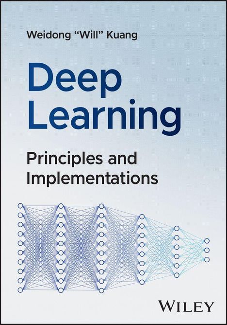 "Weidong 'Will' Kuang, Deep Learning: Principles and Implementations, WILEY." Diagramm eines neuronalen Netzes.