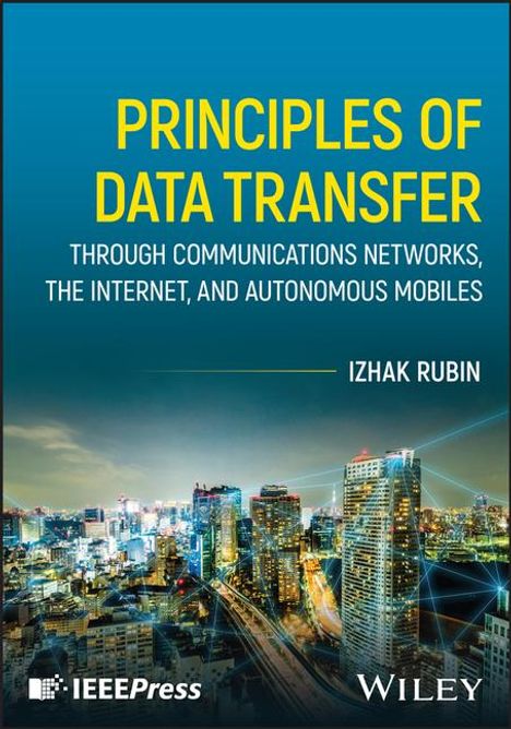 Izhak Rubin: Principles of Data Transfer Through Communications Networks, the Internet, and Autonomous Mobiles, Buch