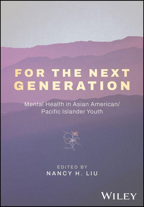 "FOR THE NEXT GENERATION: Mental Health in Asian American/Pacific Islander Youth. Edited by Nancy H. Liu. Ein Farbverlauf mit einem stilisierten Blüten-Design."