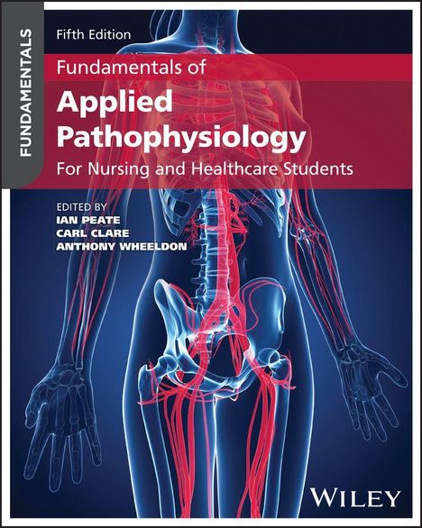 Text: "Fifth Edition. Fundamentals of Applied Pathophysiology. For Nursing and Healthcare Students. Edited by Ian Peate, Carl Clare, Anthony Wheeldon. Wiley." Hintergrund zeigt menschlichen Körper mit Skelett und Blutgefäßen.