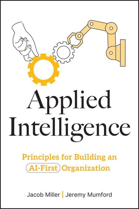 "Applied Intelligence: Principles for Building an AI-First Organization" Jacob Miller, Jeremy Mumford. Illustration: Hand, Roboterarm.
