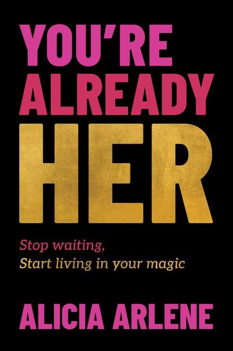 "YOU'RE ALREADY HER" in großen, bunten Buchstaben. Darunter: "Stop waiting, Start living in your magic" und "ALICIA ARLENE".